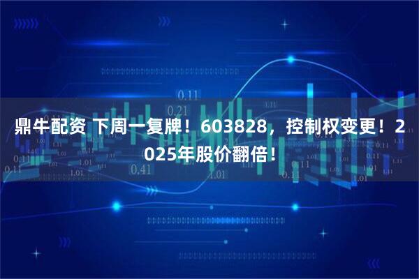 鼎牛配资 下周一复牌！603828，控制权变更！2025年股价翻倍！